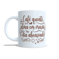 Caneca Personalizada - CAFÉ QUENTE, ALMA EM ORAÇÃO E DIA ABENÇOADO!