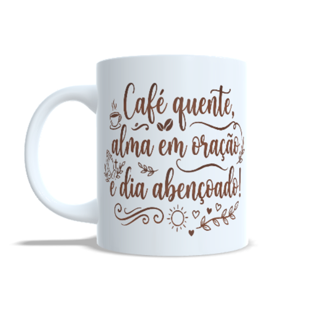Caneca Personalizada - CAFÉ QUENTE, ALMA EM ORAÇÃO E DIA ABENÇOADO!