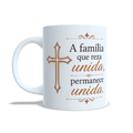 Caneca Personalizada - A FAMÍLIA QUE REZA UNIDA, PERMANECE UNIDA