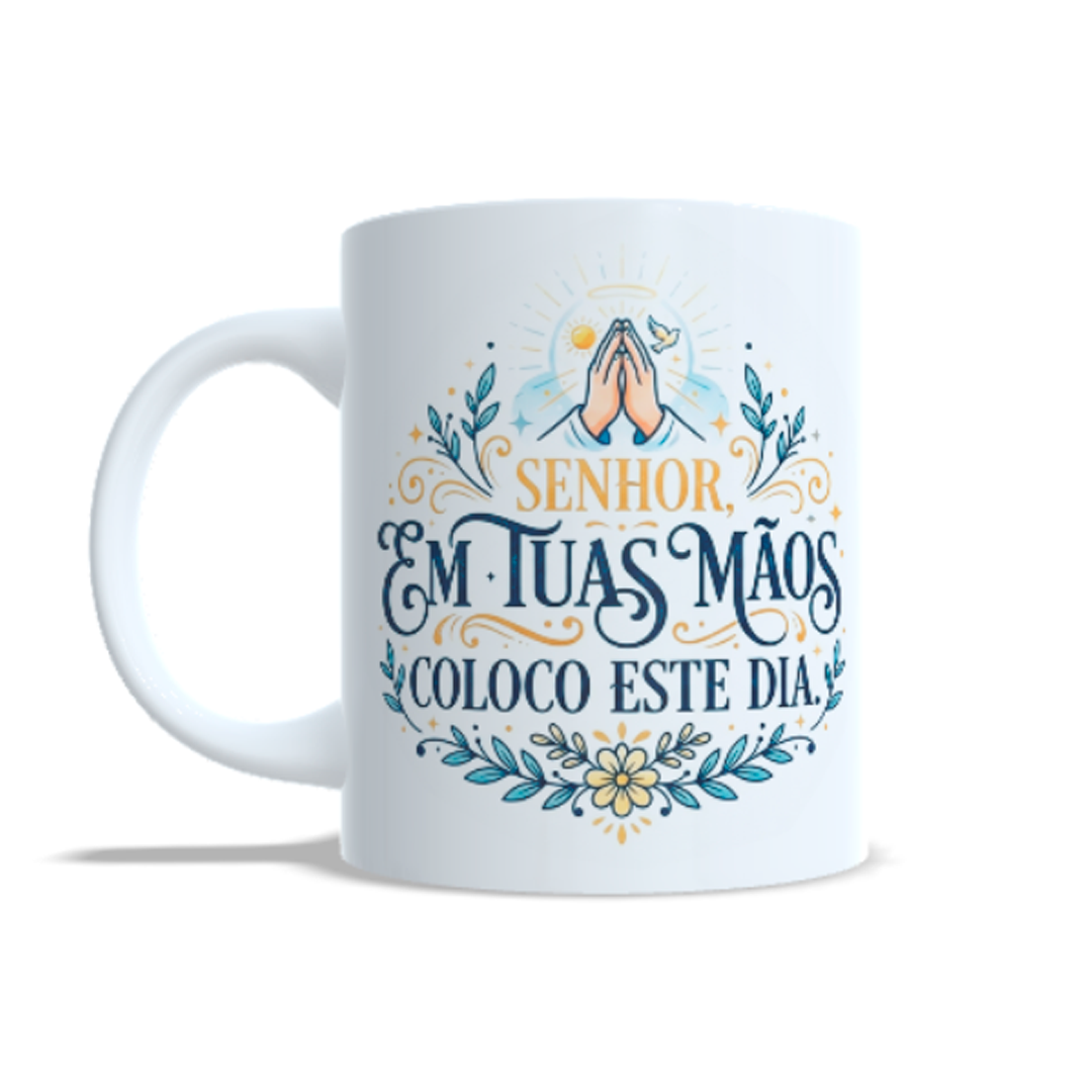 Caneca Personalizada - SENHOR, EM TUAS MÃOS COLOCO ESTE DIA
